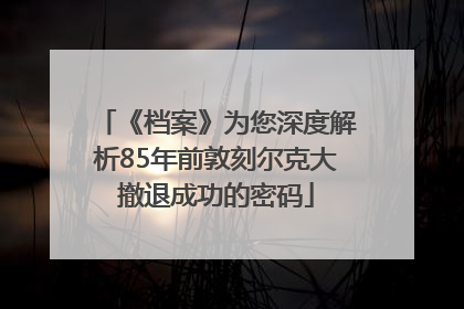 《档案》为您深度解析85年前敦刻尔克大撤退成功的密码